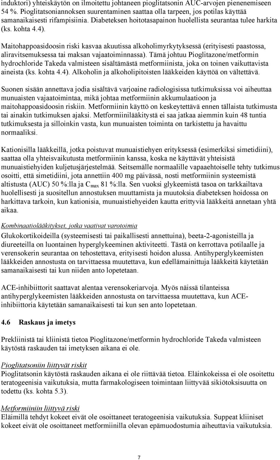 Maitohappoasidoosin riski kasvaa akuutissa alkoholimyrkytyksessä (erityisesti paastossa, aliravitsemuksessa tai maksan vajaatoiminnassa).