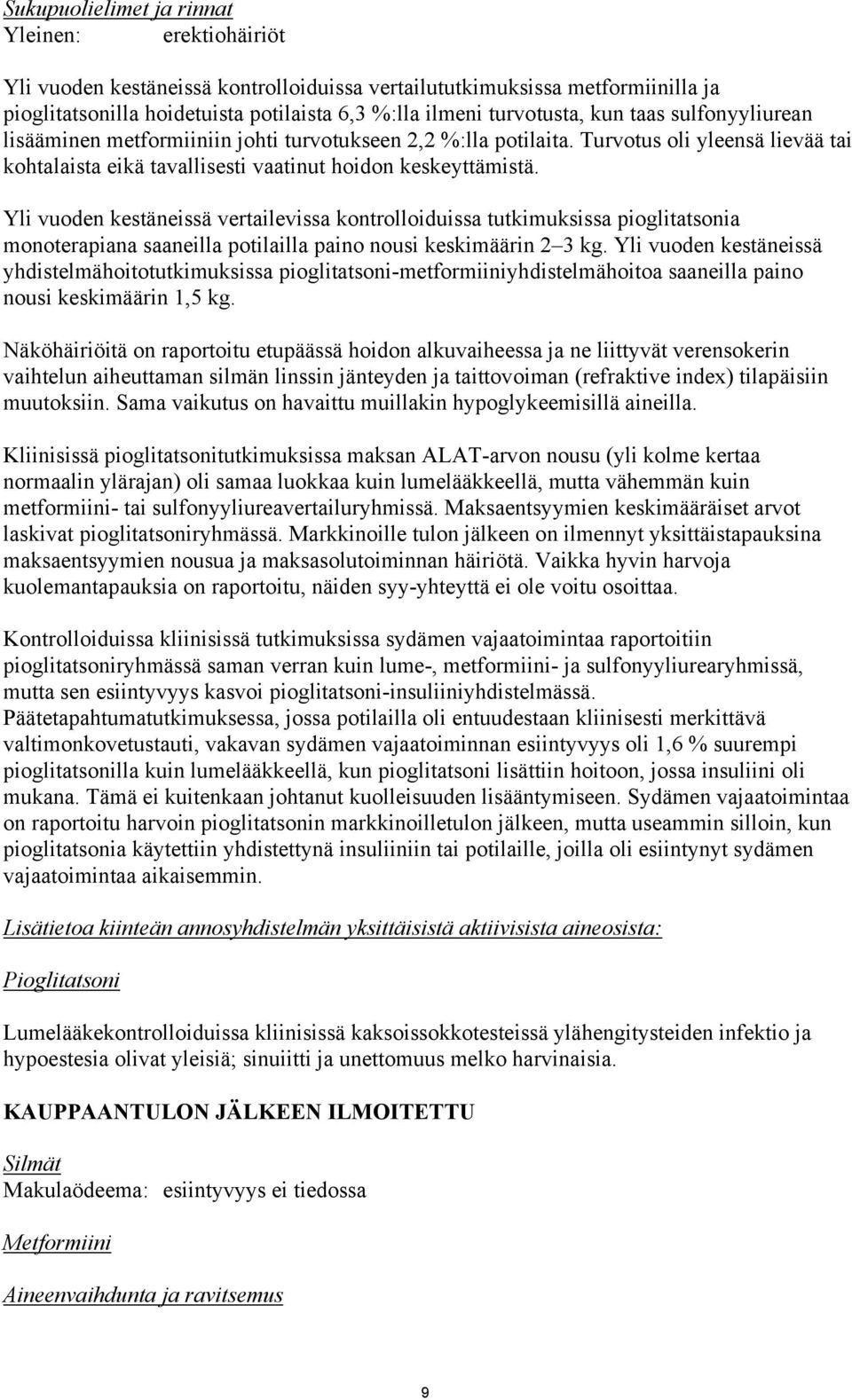 Yli vuoden kestäneissä vertailevissa kontrolloiduissa tutkimuksissa pioglitatsonia monoterapiana saaneilla potilailla paino nousi keskimäärin 2 3 kg.