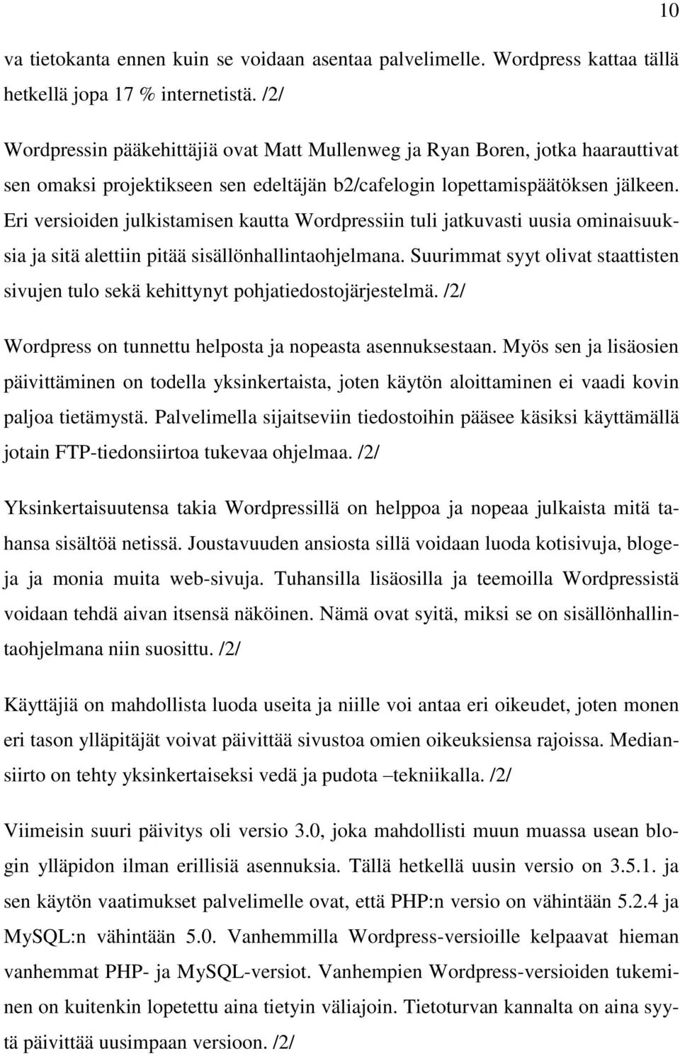 Eri versioiden julkistamisen kautta Wordpressiin tuli jatkuvasti uusia ominaisuuksia ja sitä alettiin pitää sisällönhallintaohjelmana.