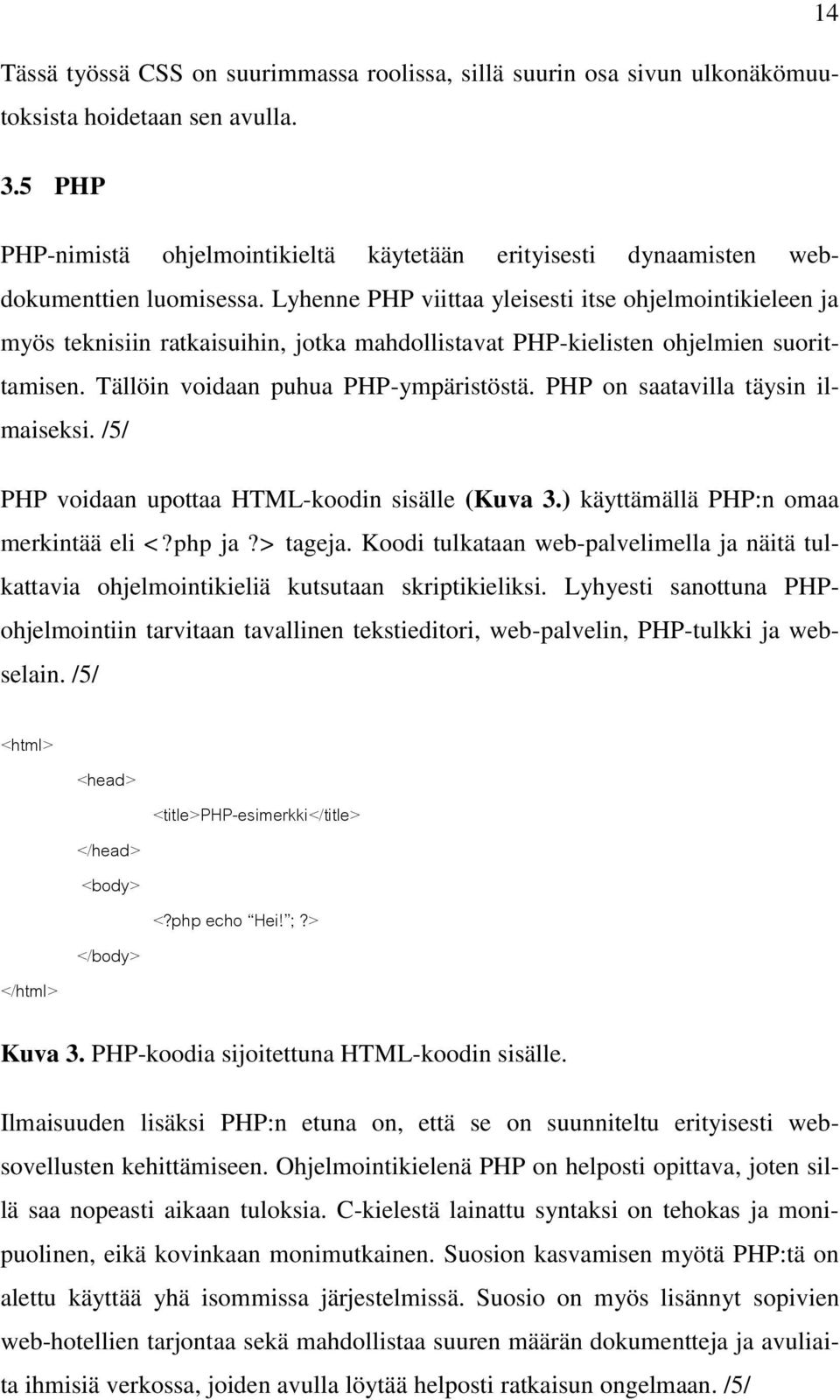 Lyhenne PHP viittaa yleisesti itse ohjelmointikieleen ja myös teknisiin ratkaisuihin, jotka mahdollistavat PHP-kielisten ohjelmien suorittamisen. Tällöin voidaan puhua PHP-ympäristöstä.