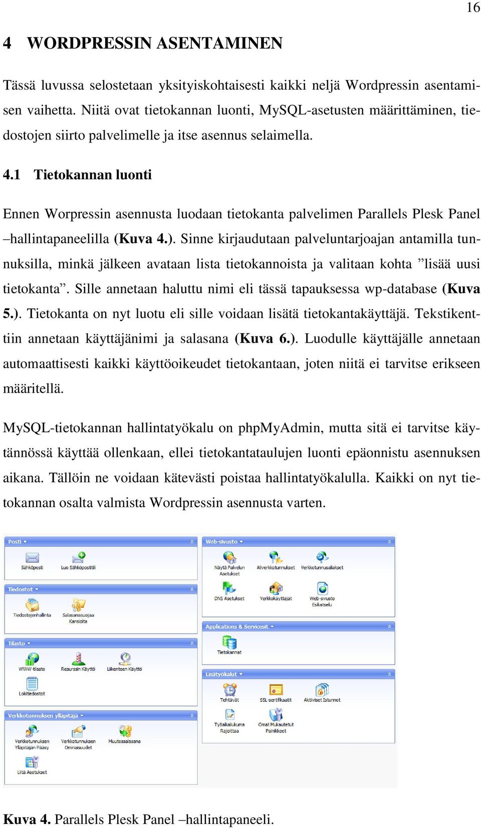 1 Tietokannan luonti Ennen Worpressin asennusta luodaan tietokanta palvelimen Parallels Plesk Panel hallintapaneelilla (Kuva 4.).