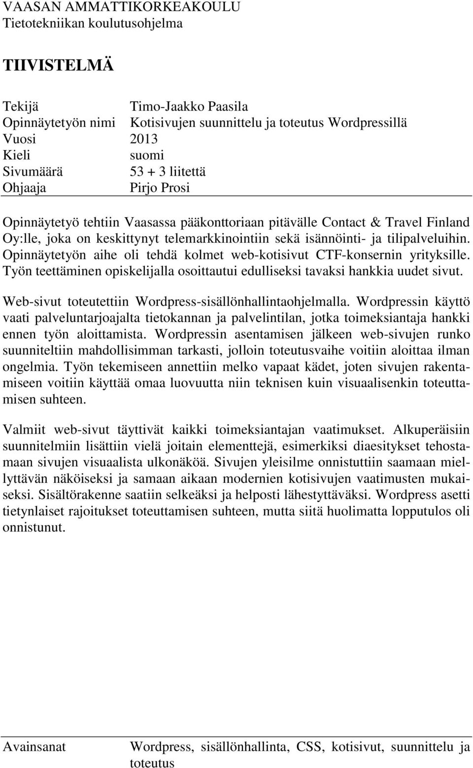 Opinnäytetyön aihe oli tehdä kolmet web-kotisivut CTF-konsernin yrityksille. Työn teettäminen opiskelijalla osoittautui edulliseksi tavaksi hankkia uudet sivut.