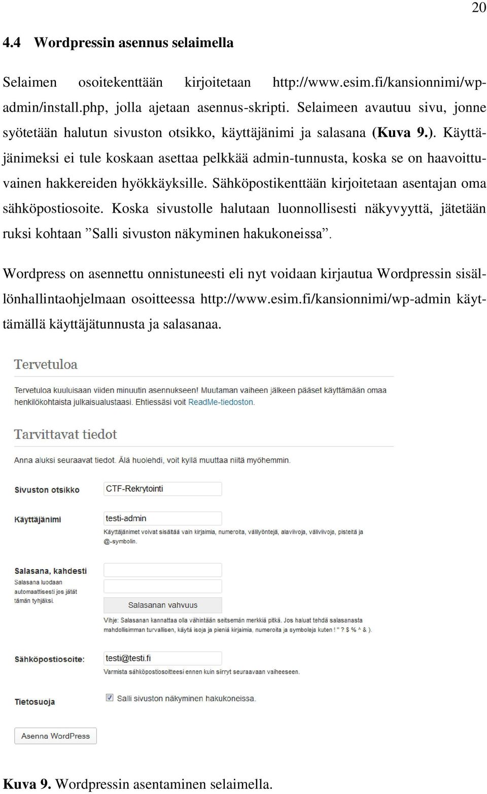 Käyttäjänimeksi ei tule koskaan asettaa pelkkää admin-tunnusta, koska se on haavoittuvainen hakkereiden hyökkäyksille. Sähköpostikenttään kirjoitetaan asentajan oma sähköpostiosoite.