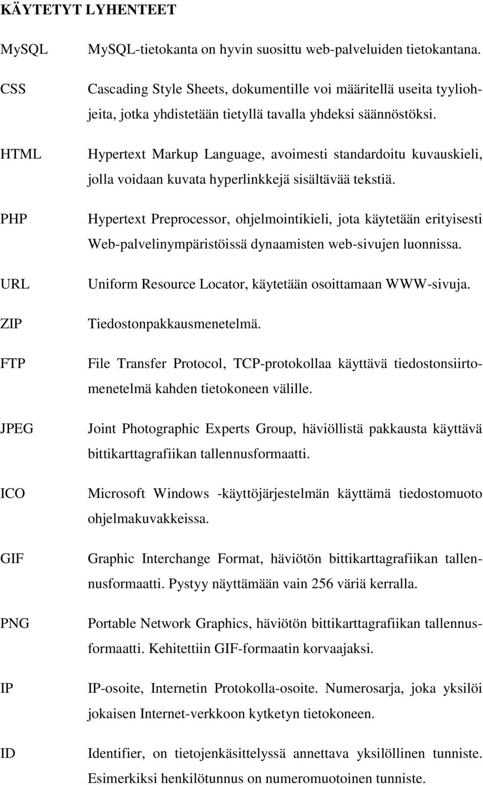 Hypertext Markup Language, avoimesti standardoitu kuvauskieli, jolla voidaan kuvata hyperlinkkejä sisältävää tekstiä.