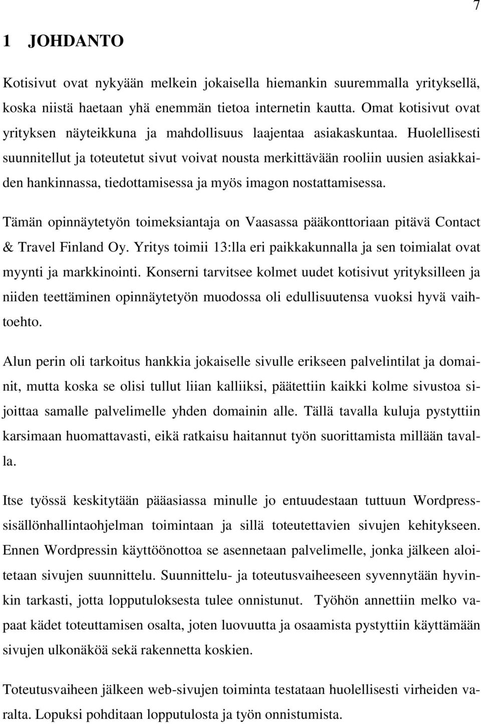 Huolellisesti suunnitellut ja toteutetut sivut voivat nousta merkittävään rooliin uusien asiakkaiden hankinnassa, tiedottamisessa ja myös imagon nostattamisessa.