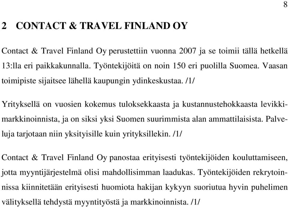 /1/ Yrityksellä on vuosien kokemus tuloksekkaasta ja kustannustehokkaasta levikkimarkkinoinnista, ja on siksi yksi Suomen suurimmista alan ammattilaisista.