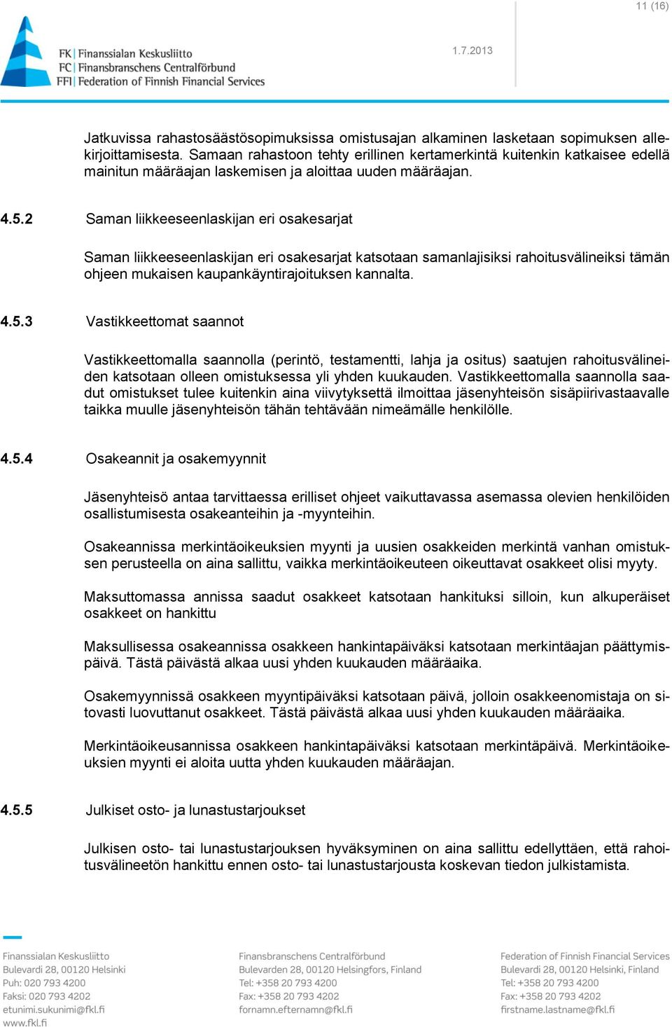 2 Saman liikkeeseenlaskijan eri osakesarjat Saman liikkeeseenlaskijan eri osakesarjat katsotaan samanlajisiksi rahoitusvälineiksi tämän ohjeen mukaisen kaupankäyntirajoituksen kannalta. 4.5.