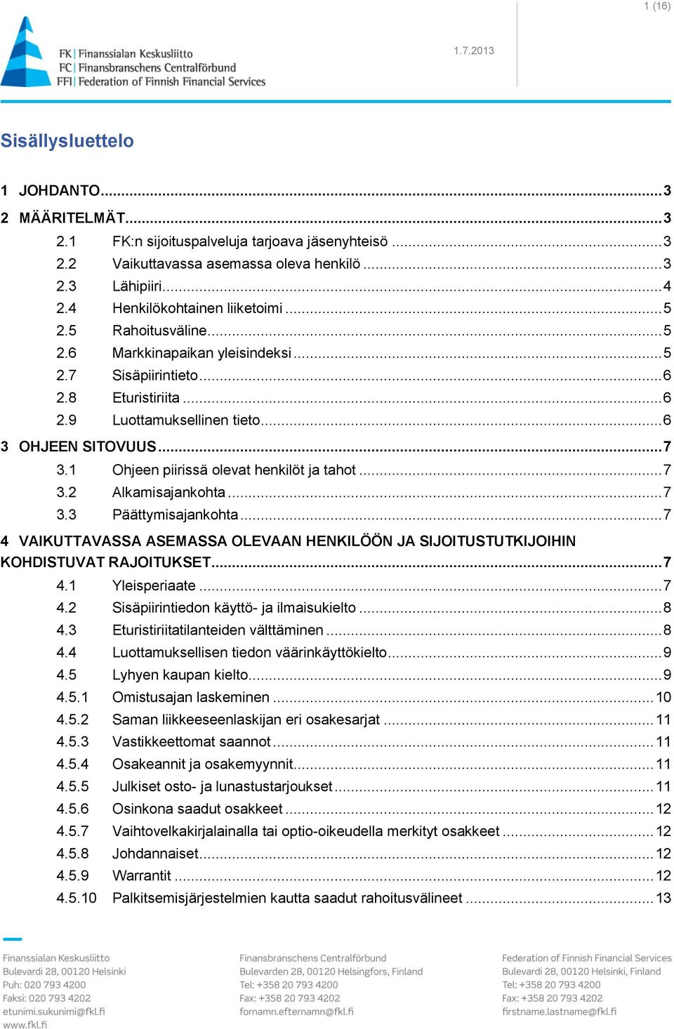 1 Ohjeen piirissä olevat henkilöt ja tahot... 7 3.2 Alkamisajankohta... 7 3.3 Päättymisajankohta... 7 4 VAIKUTTAVASSA ASEMASSA OLEVAAN HENKILÖÖN JA SIJOITUSTUTKIJOIHIN KOHDISTUVAT RAJOITUKSET... 7 4.1 Yleisperiaate.