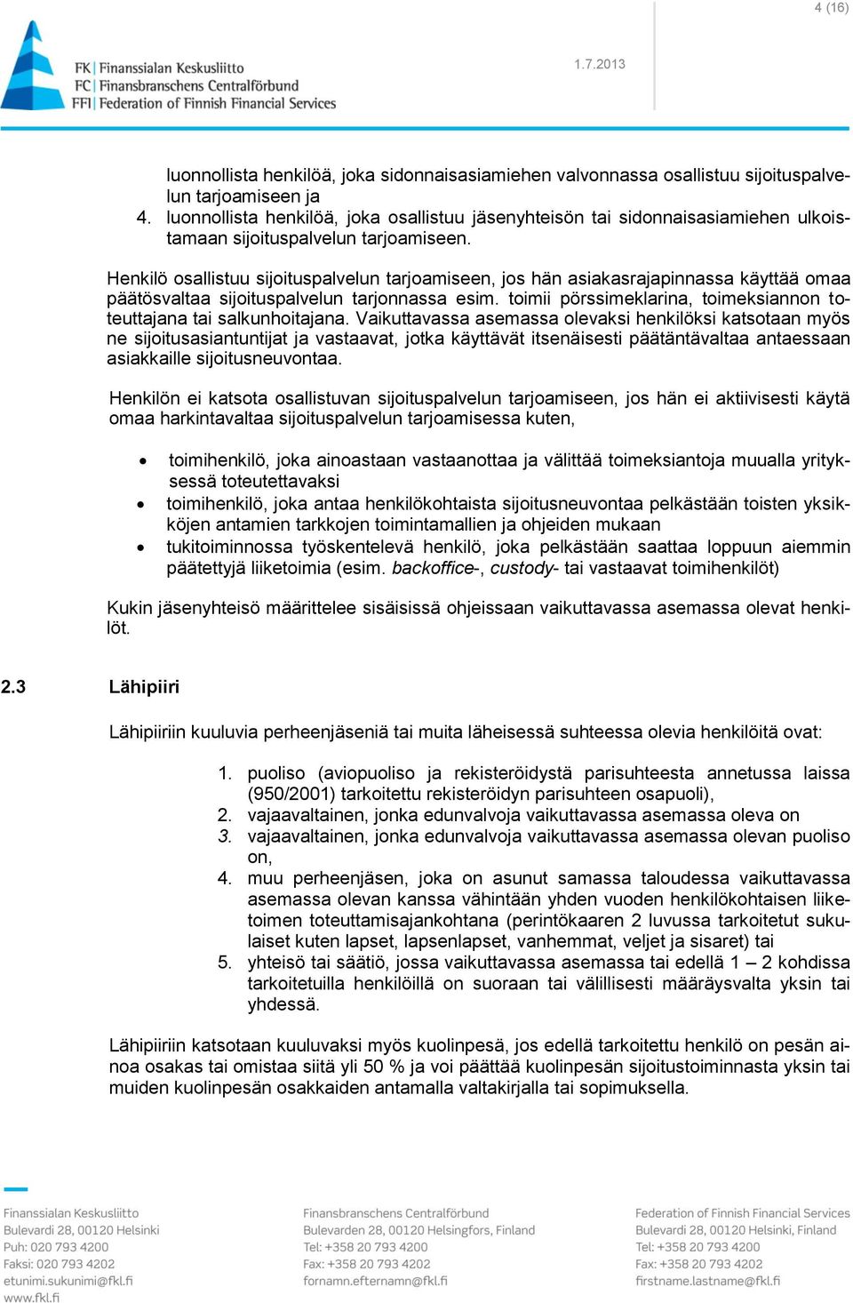 Henkilö osallistuu sijoituspalvelun tarjoamiseen, jos hän asiakasrajapinnassa käyttää omaa päätösvaltaa sijoituspalvelun tarjonnassa esim.