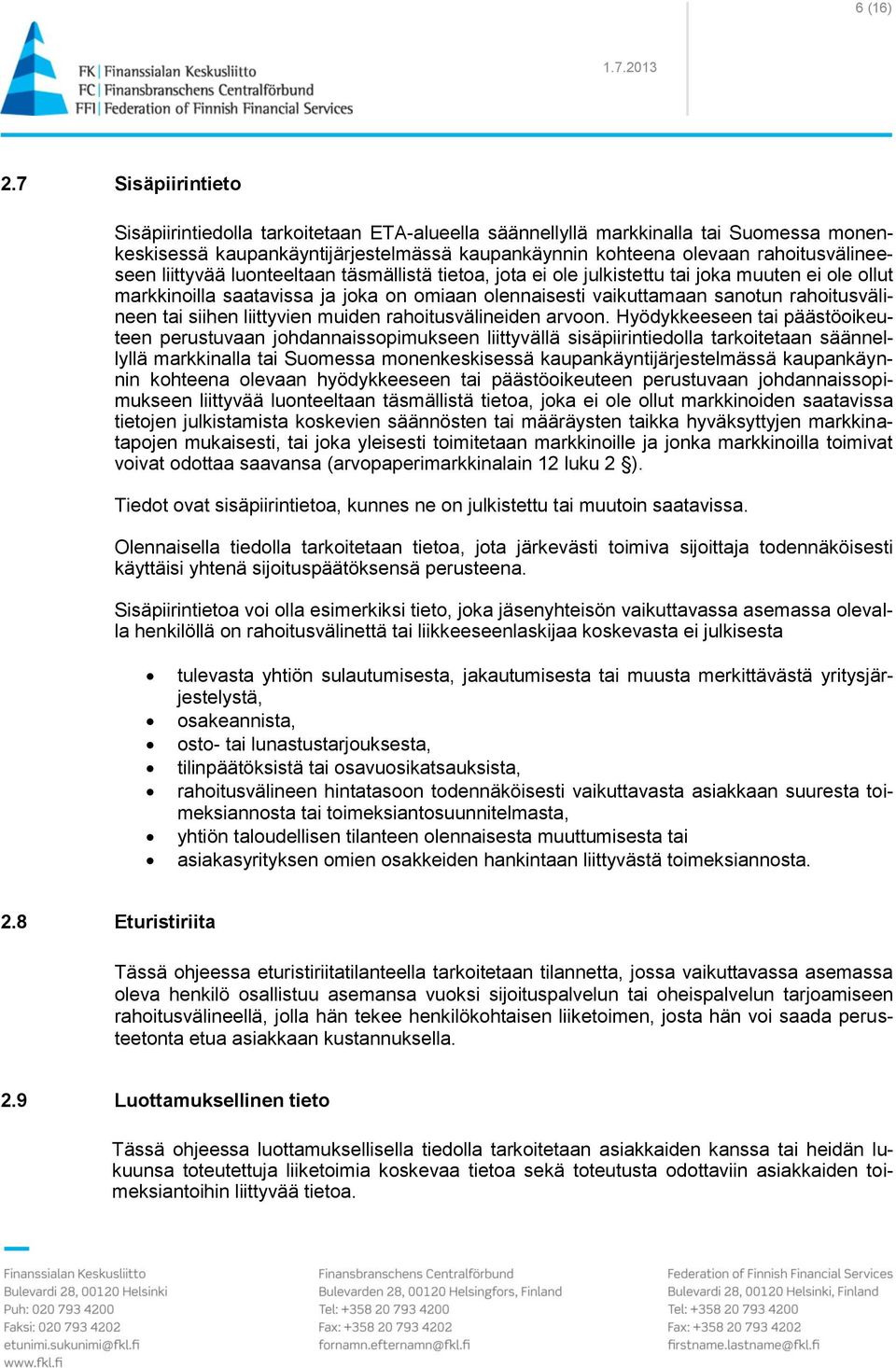 liittyvää luonteeltaan täsmällistä tietoa, jota ei ole julkistettu tai joka muuten ei ole ollut markkinoilla saatavissa ja joka on omiaan olennaisesti vaikuttamaan sanotun rahoitusvälineen tai siihen