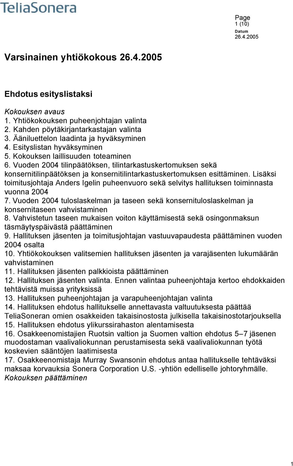 Lisäksi toimitusjohtaja Anders Igelin puheenvuoro sekä selvitys hallituksen toiminnasta vuonna 2004 7.