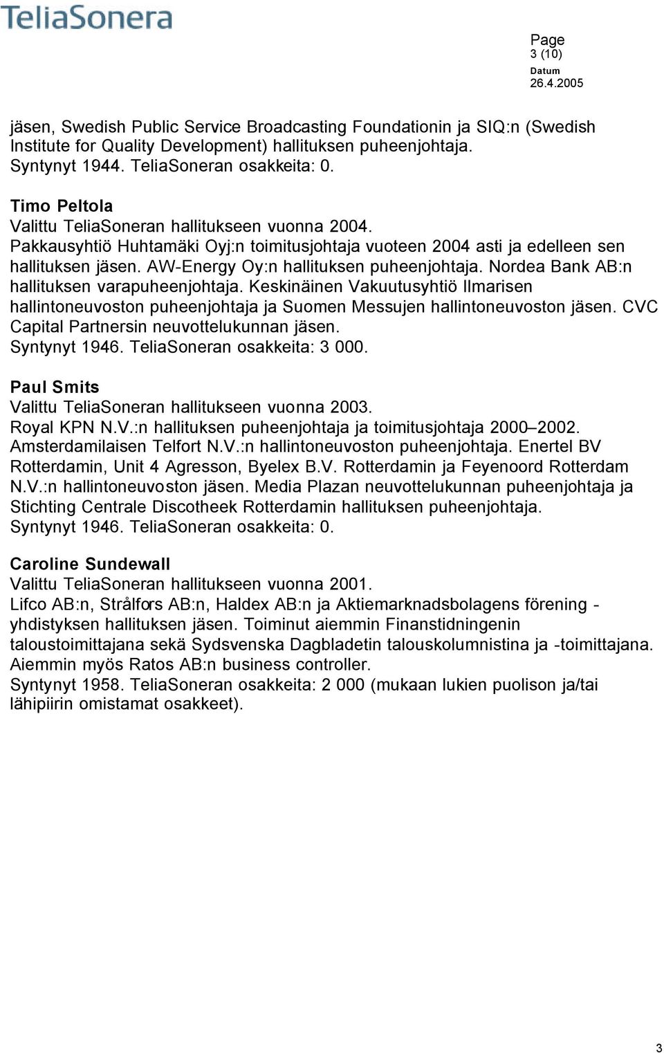 Nordea Bank AB:n hallituksen varapuheenjohtaja. Keskinäinen Vakuutusyhtiö Ilmarisen hallintoneuvoston puheenjohtaja ja Suomen Messujen hallintoneuvoston jäsen.