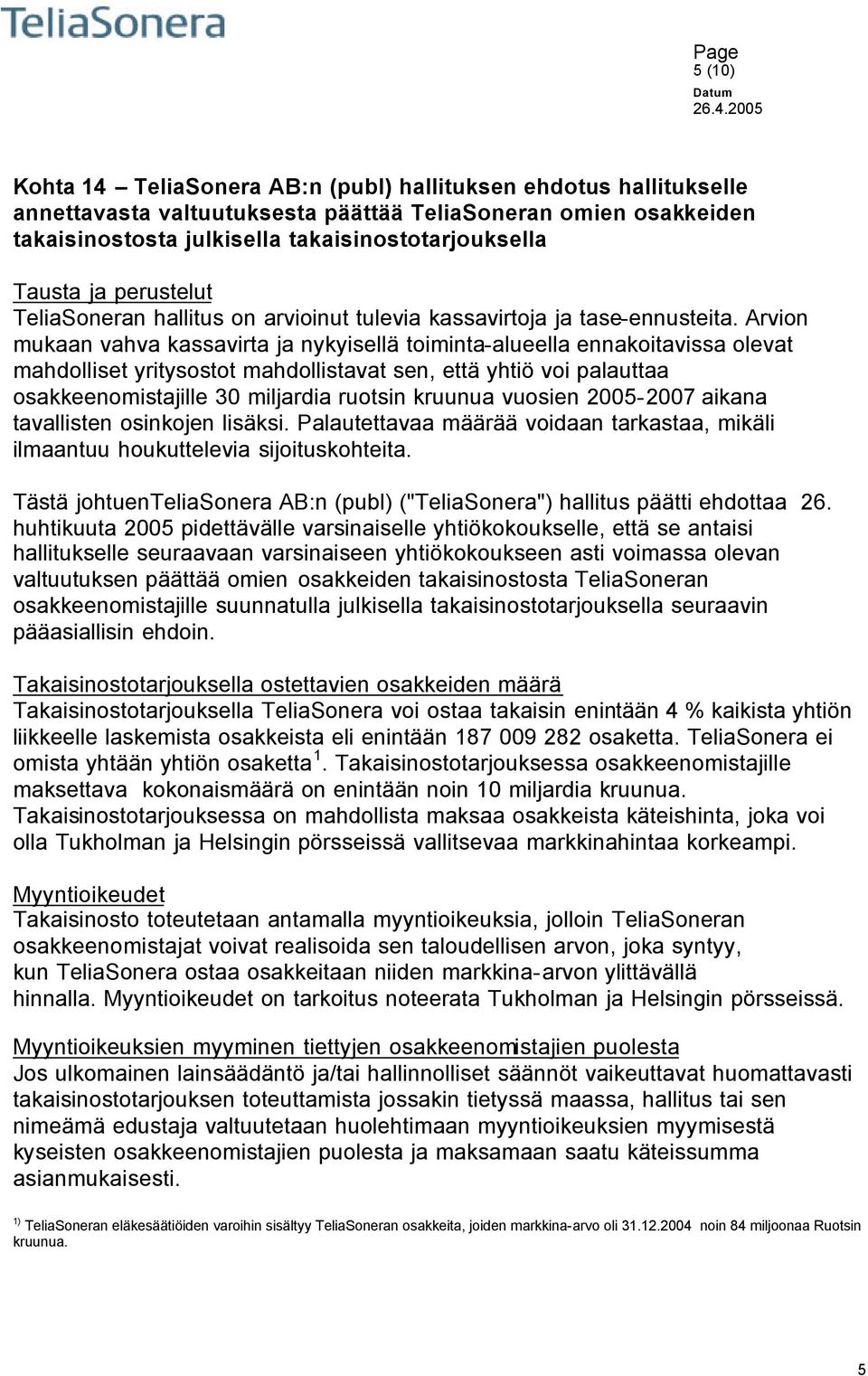 Arvion mukaan vahva kassavirta ja nykyisellä toiminta-alueella ennakoitavissa olevat mahdolliset yritysostot mahdollistavat sen, että yhtiö voi palauttaa osakkeenomistajille 30 miljardia ruotsin