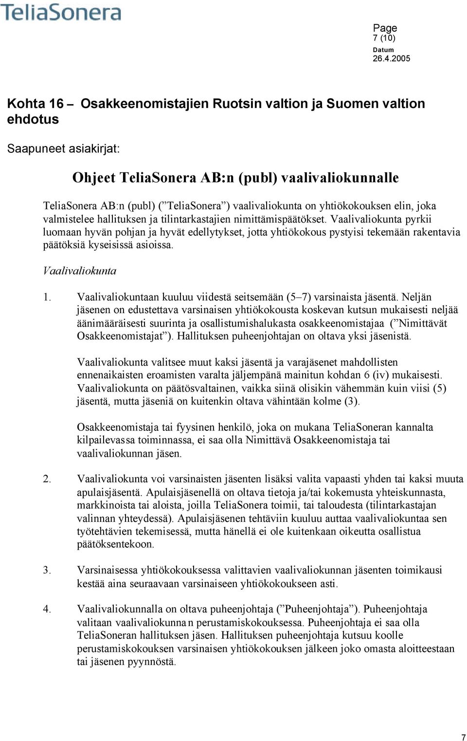 Vaalivaliokunta pyrkii luomaan hyvän pohjan ja hyvät edellytykset, jotta yhtiökokous pystyisi tekemään rakentavia päätöksiä kyseisissä asioissa. Vaalivaliokunta 1.