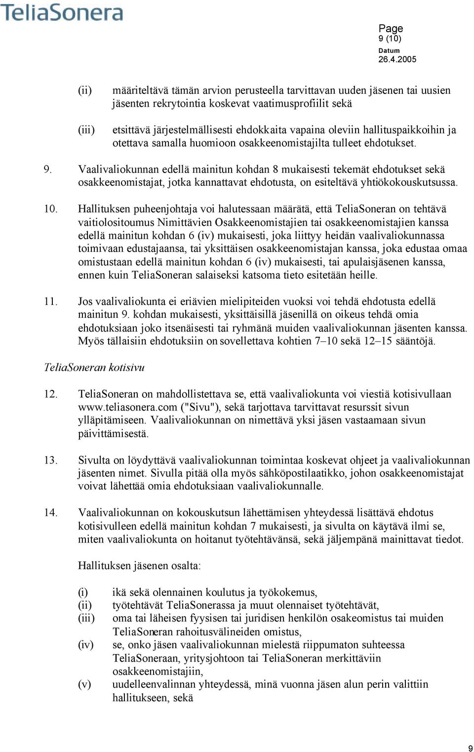 Vaalivaliokunnan edellä mainitun kohdan 8 mukaisesti tekemät ehdotukset sekä osakkeenomistajat, jotka kannattavat ehdotusta, on esiteltävä yhtiökokouskutsussa. 10.