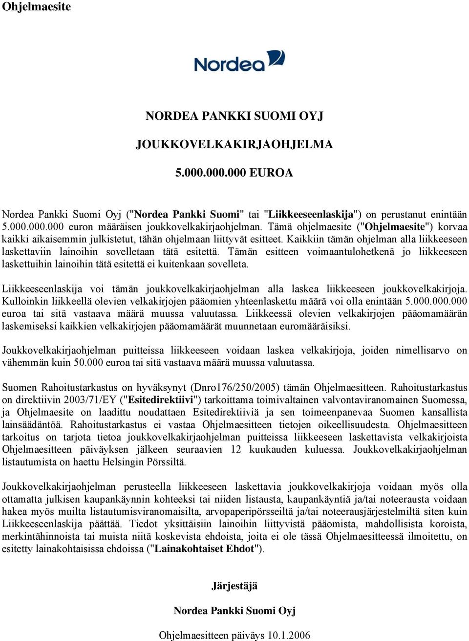 Tämän esitteen voimaantulohetkenä jo liikkeeseen laskettuihin lainoihin tätä esitettä ei kuitenkaan sovelleta.