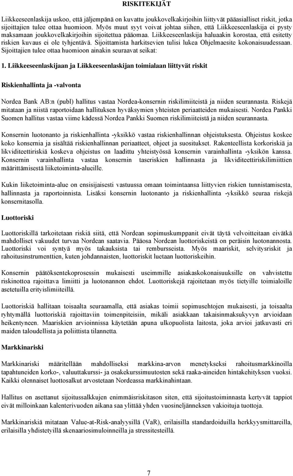 Liikkeeseenlaskija haluaakin korostaa, että esitetty riskien kuvaus ei ole tyhjentävä. Sijoittamista harkitsevien tulisi lukea Ohjelmaesite kokonaisuudessaan.