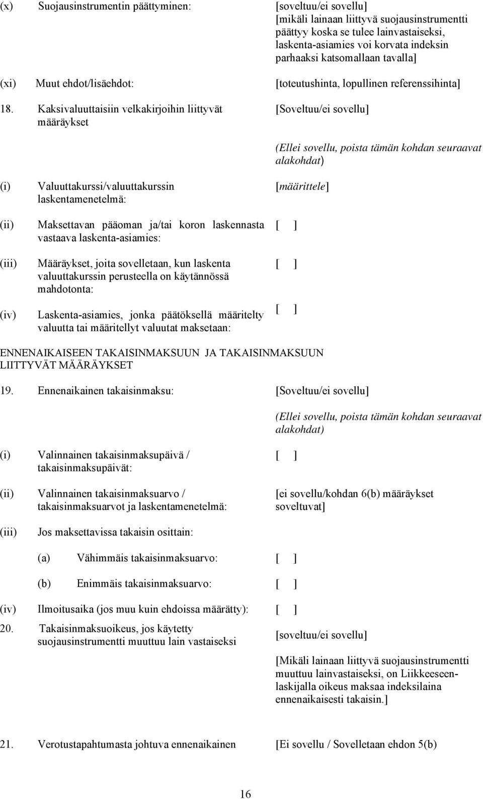 Kaksivaluuttaisiin velkakirjoihin liittyvät määräykset [Soveltuu/ei sovellu] (i) (ii) (iii) (iv) Valuuttakurssi/valuuttakurssin laskentamenetelmä: Maksettavan pääoman ja/tai koron laskennasta