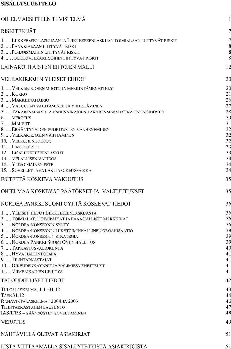 ... KORKO 21 3.... MARKKINAHÄIRIÖ 26 4.... VALUUTAN VAIHTAMINEN JA YHDISTÄMINEN 27 5.... TAKAISINMAKSU JA ENNENAIKAINEN TAKAISINMAKSU SEKÄ TAKAISINOSTO 28 6.... VEROTUS 30 7.... MAKSUT 31 8.