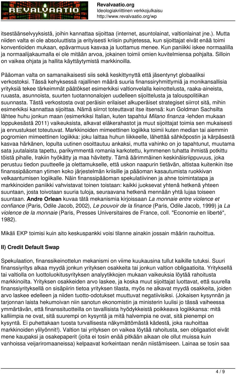 Kun paniikki iskee normaalilla ja normaalijakaumalla ei ole mitään arvoa, jokainen toimii omien kuvitelmiensa pohjalta. Silloin on vaikea ohjata ja hallita käyttäytymistä markkinoilla.