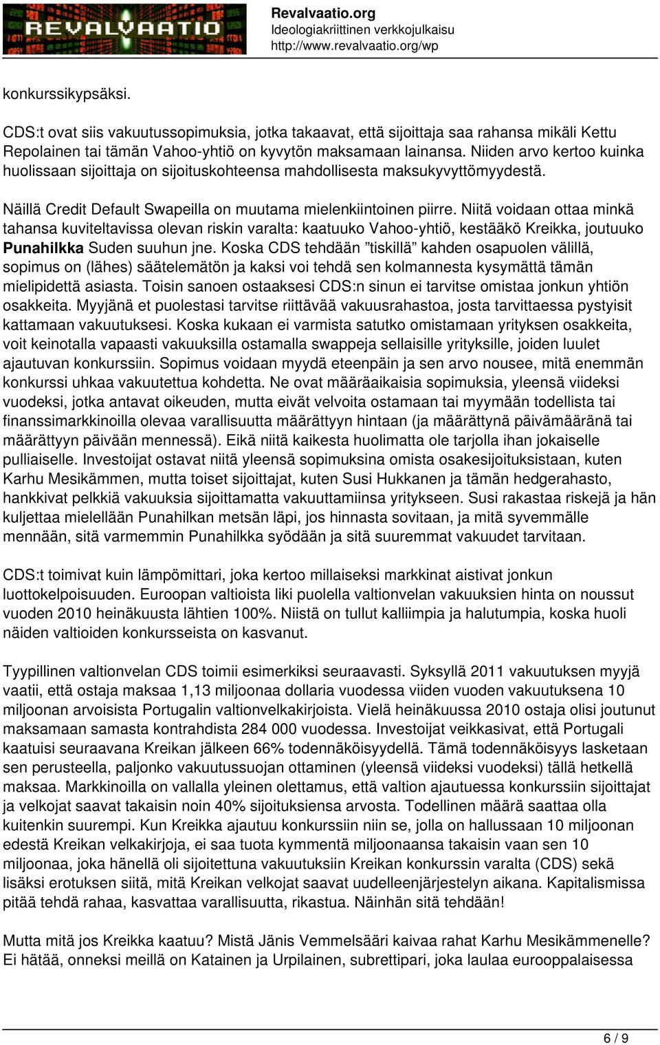 Niitä voidaan ottaa minkä tahansa kuviteltavissa olevan riskin varalta: kaatuuko Vahoo-yhtiö, kestääkö Kreikka, joutuuko Punahilkka Suden suuhun jne.