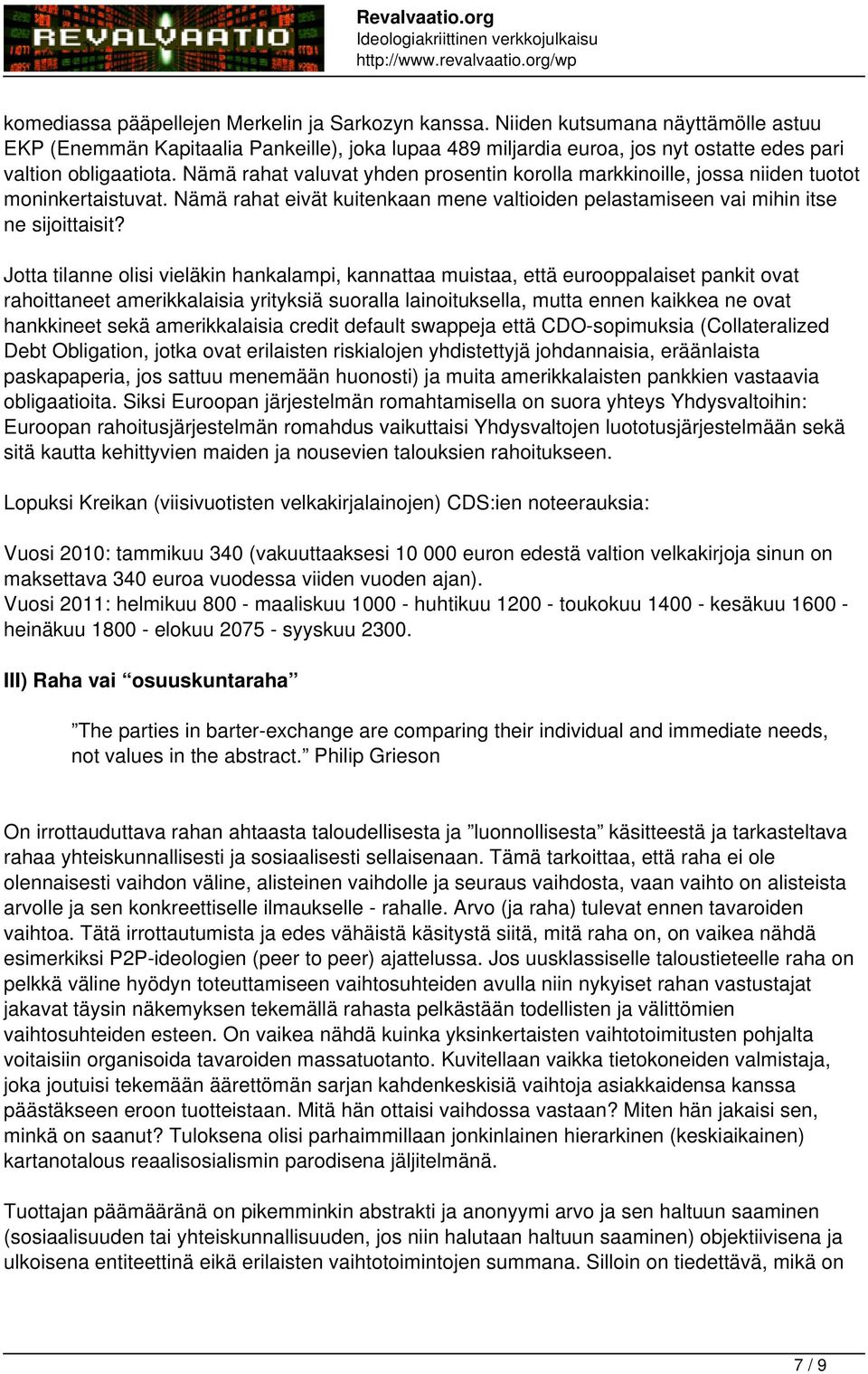 Nämä rahat valuvat yhden prosentin korolla markkinoille, jossa niiden tuotot moninkertaistuvat. Nämä rahat eivät kuitenkaan mene valtioiden pelastamiseen vai mihin itse ne sijoittaisit?