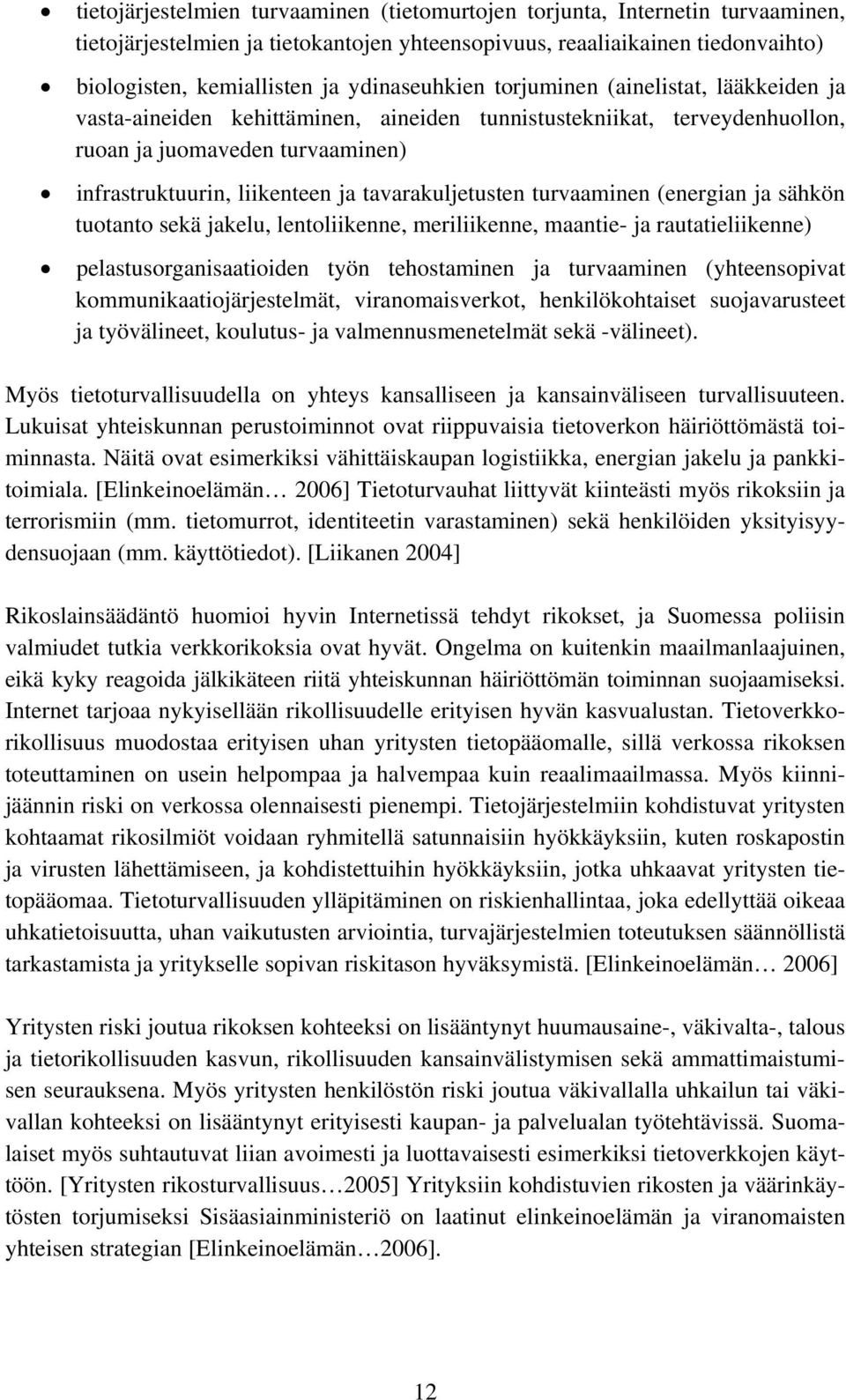 tavarakuljetusten turvaaminen (energian ja sähkön tuotanto sekä jakelu, lentoliikenne, meriliikenne, maantie- ja rautatieliikenne) pelastusorganisaatioiden työn tehostaminen ja turvaaminen