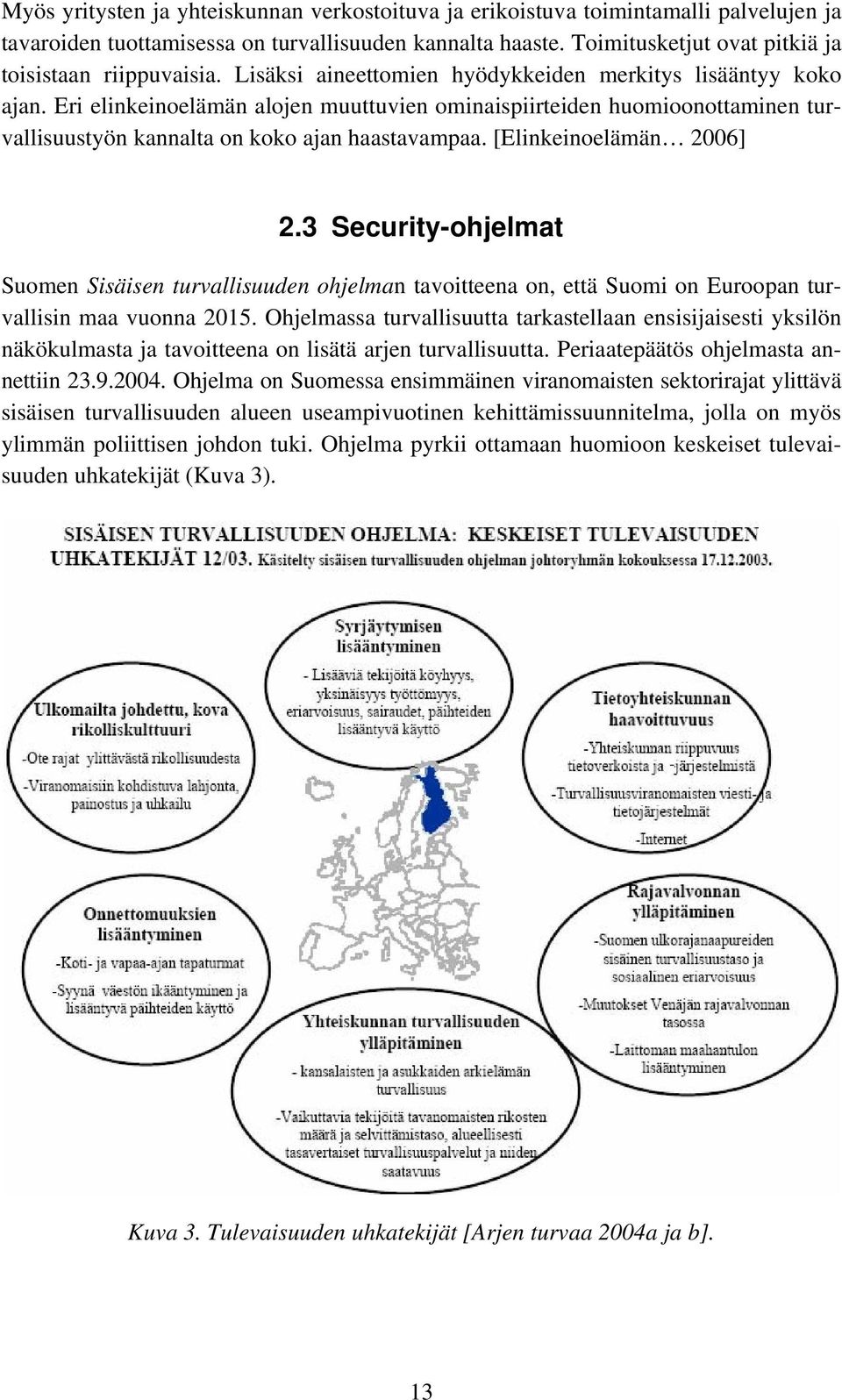 Eri elinkeinoelämän alojen muuttuvien ominaispiirteiden huomioonottaminen turvallisuustyön kannalta on koko ajan haastavampaa. [Elinkeinoelämän 2006] 2.