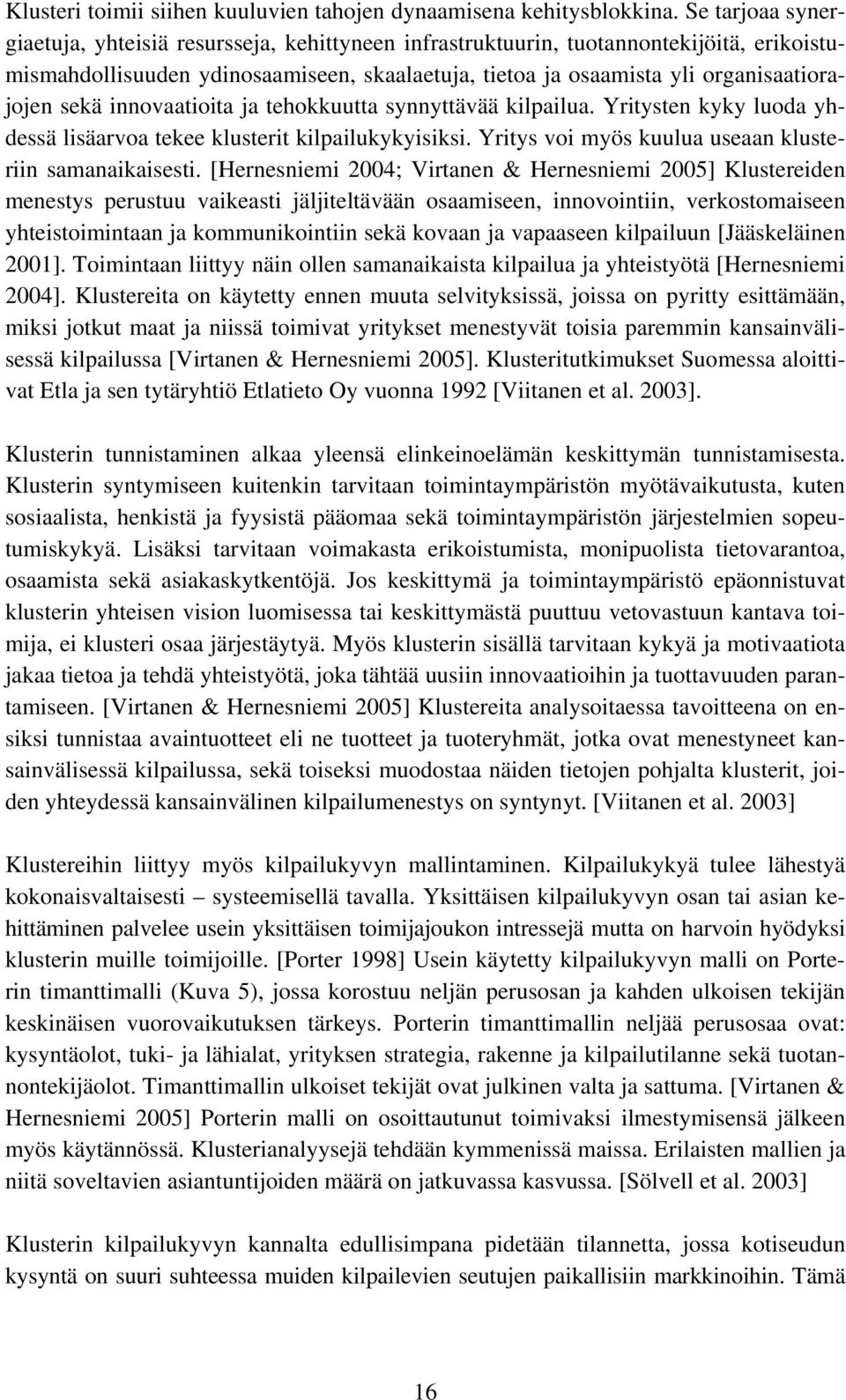 sekä innovaatioita ja tehokkuutta synnyttävää kilpailua. Yritysten kyky luoda yhdessä lisäarvoa tekee klusterit kilpailukykyisiksi. Yritys voi myös kuulua useaan klusteriin samanaikaisesti.