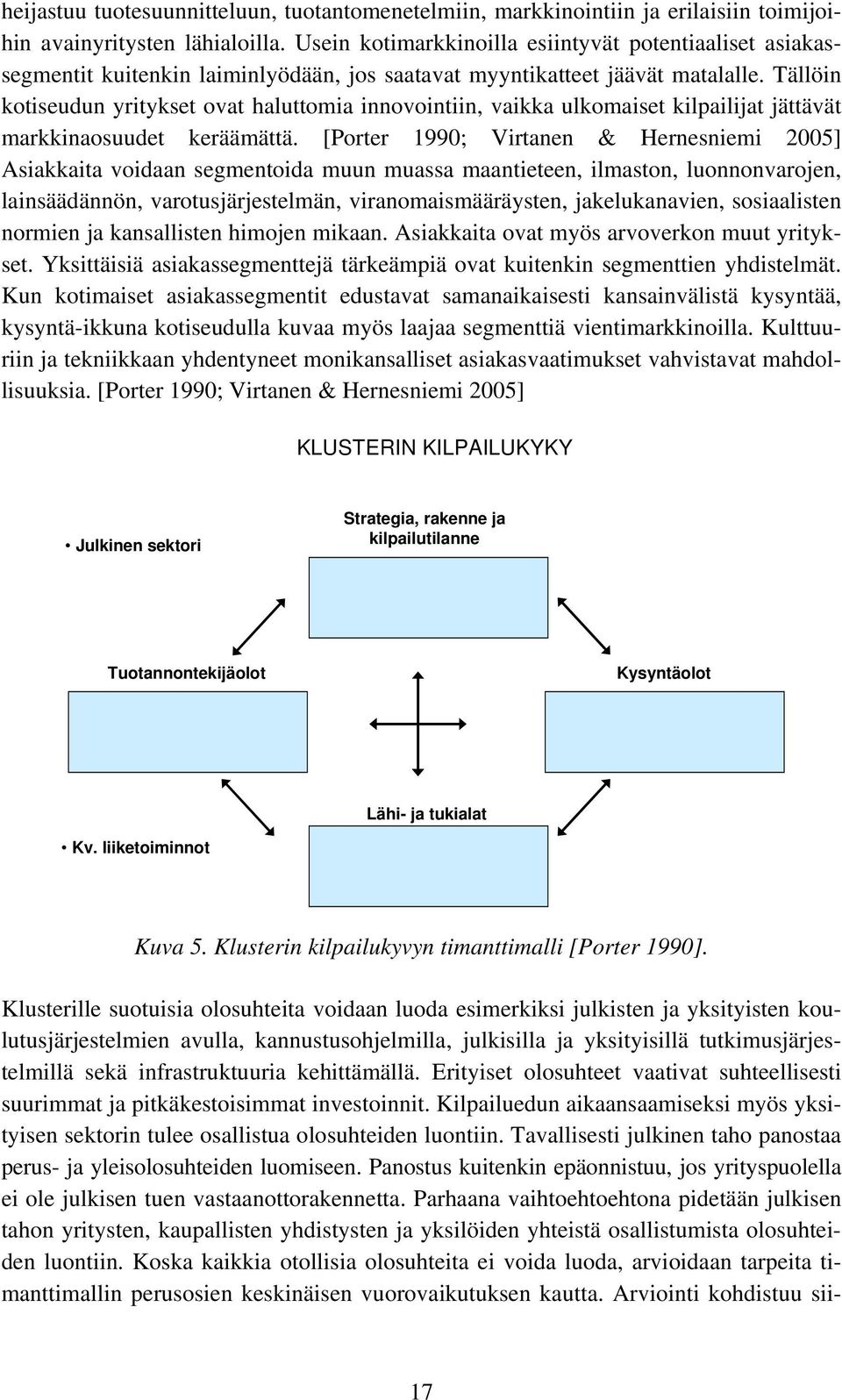 Tällöin kotiseudun yritykset ovat haluttomia innovointiin, vaikka ulkomaiset kilpailijat jättävät markkinaosuudet keräämättä.