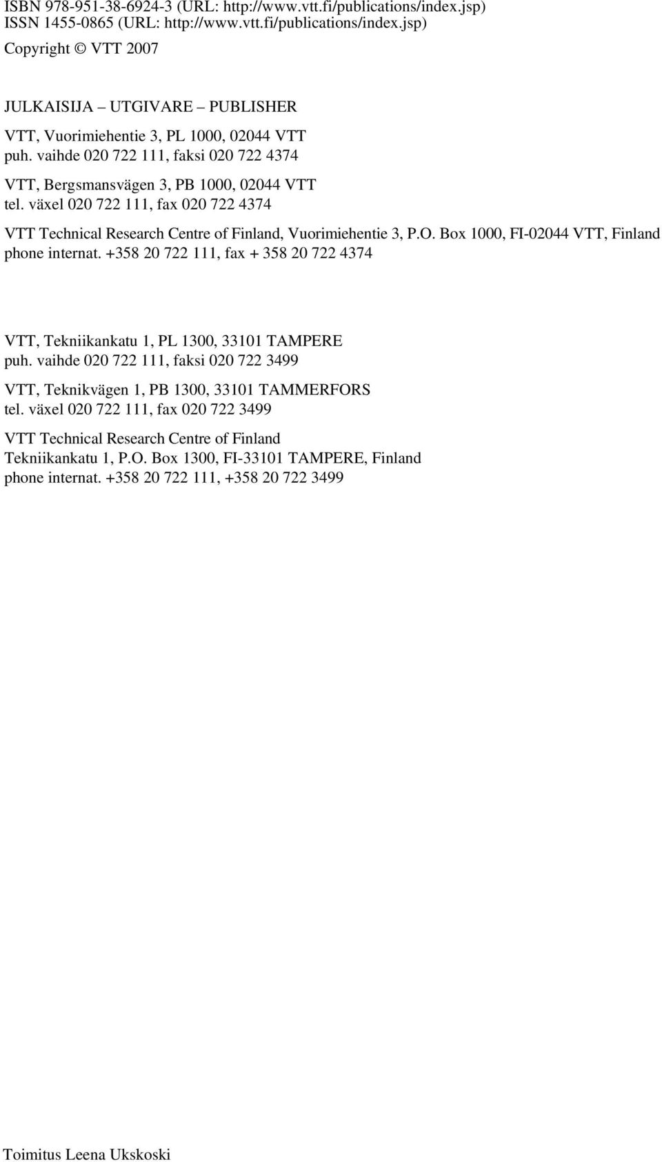 Box 1000, FI-02044 VTT, Finland phone internat. +358 20 722 111, fax + 358 20 722 4374 VTT, Tekniikankatu 1, PL 1300, 33101 TAMPERE puh.