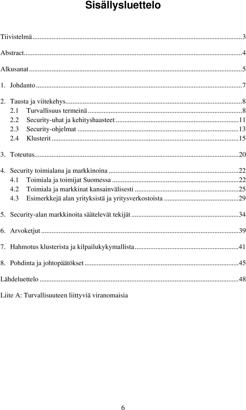 ..25 4.3 Esimerkkejä alan yrityksistä ja yritysverkostoista...29 5. Security-alan markkinoita säätelevät tekijät...34 6. Arvoketjut...39 7.