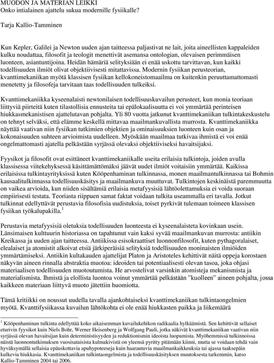 olevaisen perimmäisen luonteen, asiantuntijoina. Heidän hämäriä selityksiään ei enää uskottu tarvittavan, kun kaikki todellisuuden ilmiöt olivat objektiivisesti mitattavissa.