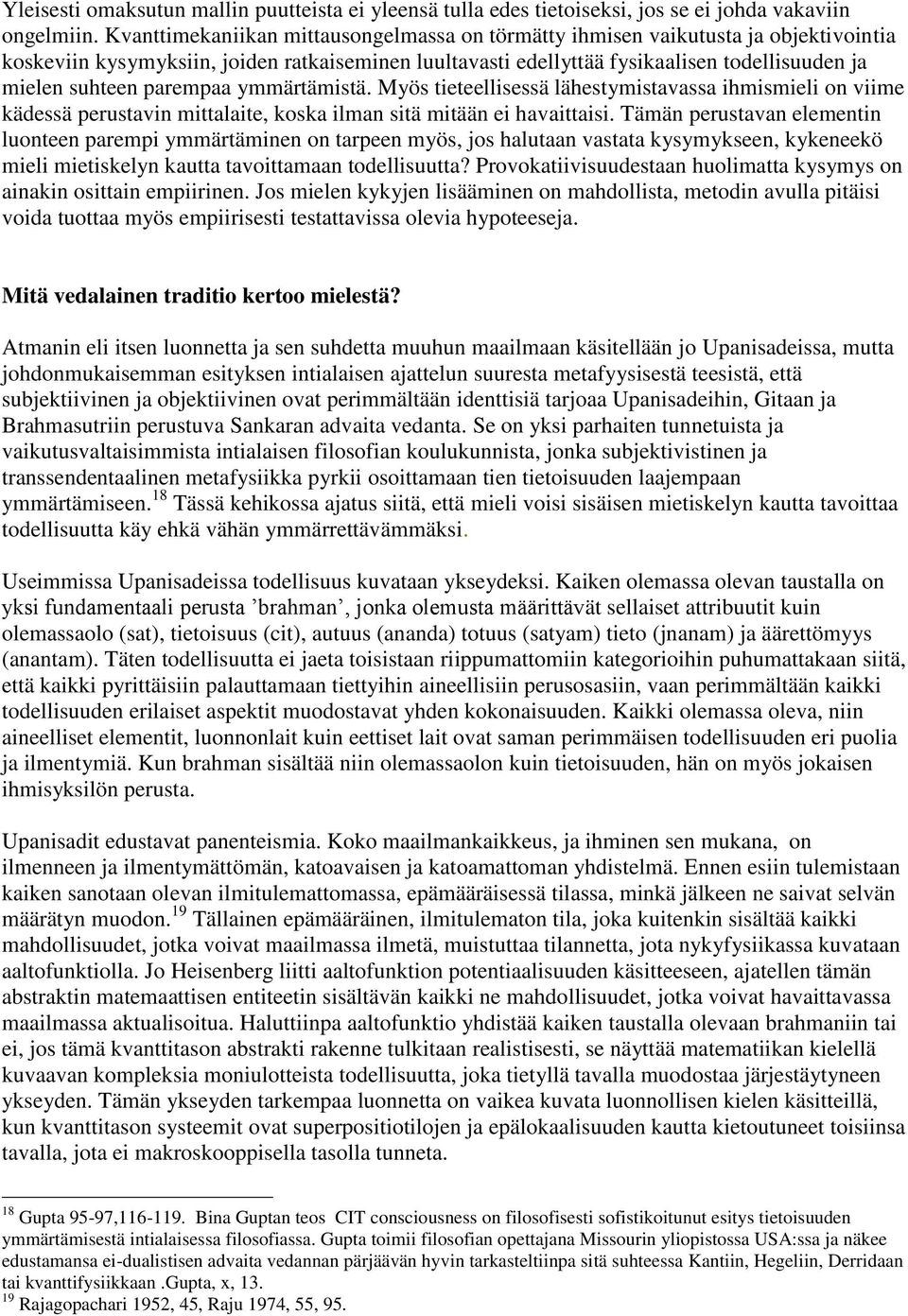 parempaa ymmärtämistä. Myös tieteellisessä lähestymistavassa ihmismieli on viime kädessä perustavin mittalaite, koska ilman sitä mitään ei havaittaisi.