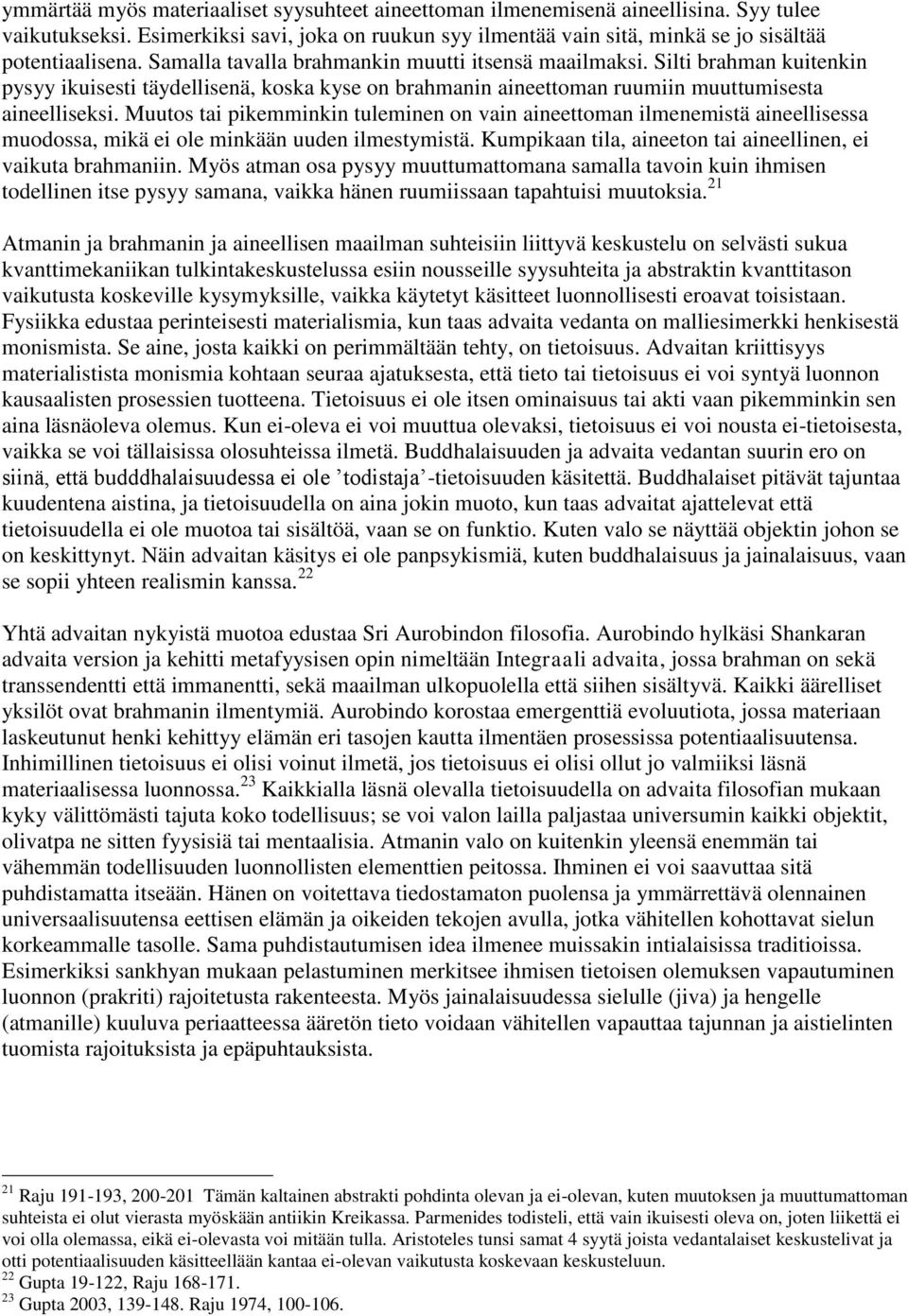 Muutos tai pikemminkin tuleminen on vain aineettoman ilmenemistä aineellisessa muodossa, mikä ei ole minkään uuden ilmestymistä. Kumpikaan tila, aineeton tai aineellinen, ei vaikuta brahmaniin.