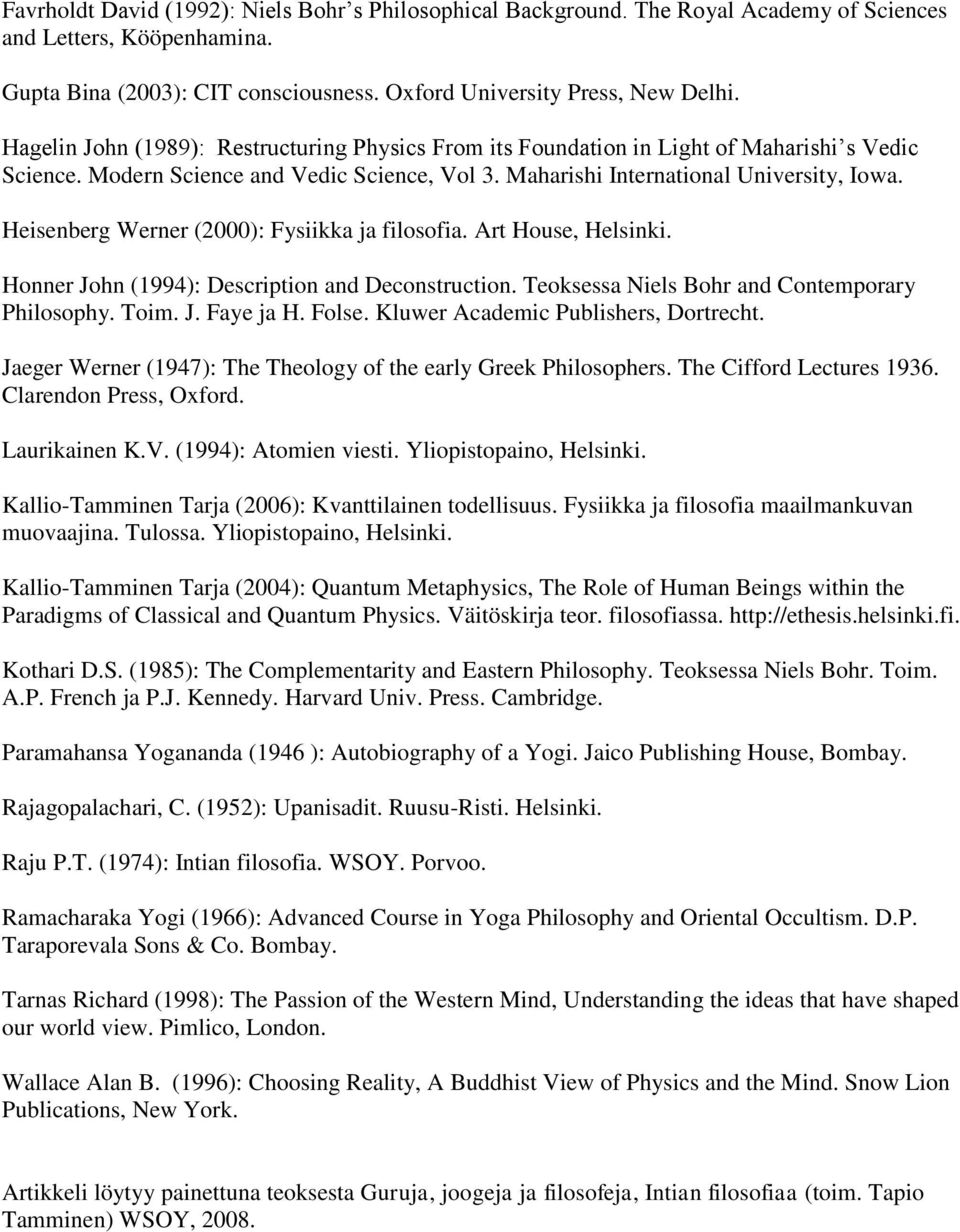 Heisenberg Werner (2000): Fysiikka ja filosofia. Art House, Helsinki. Honner John (1994): Description and Deconstruction. Teoksessa Niels Bohr and Contemporary Philosophy. Toim. J. Faye ja H. Folse.