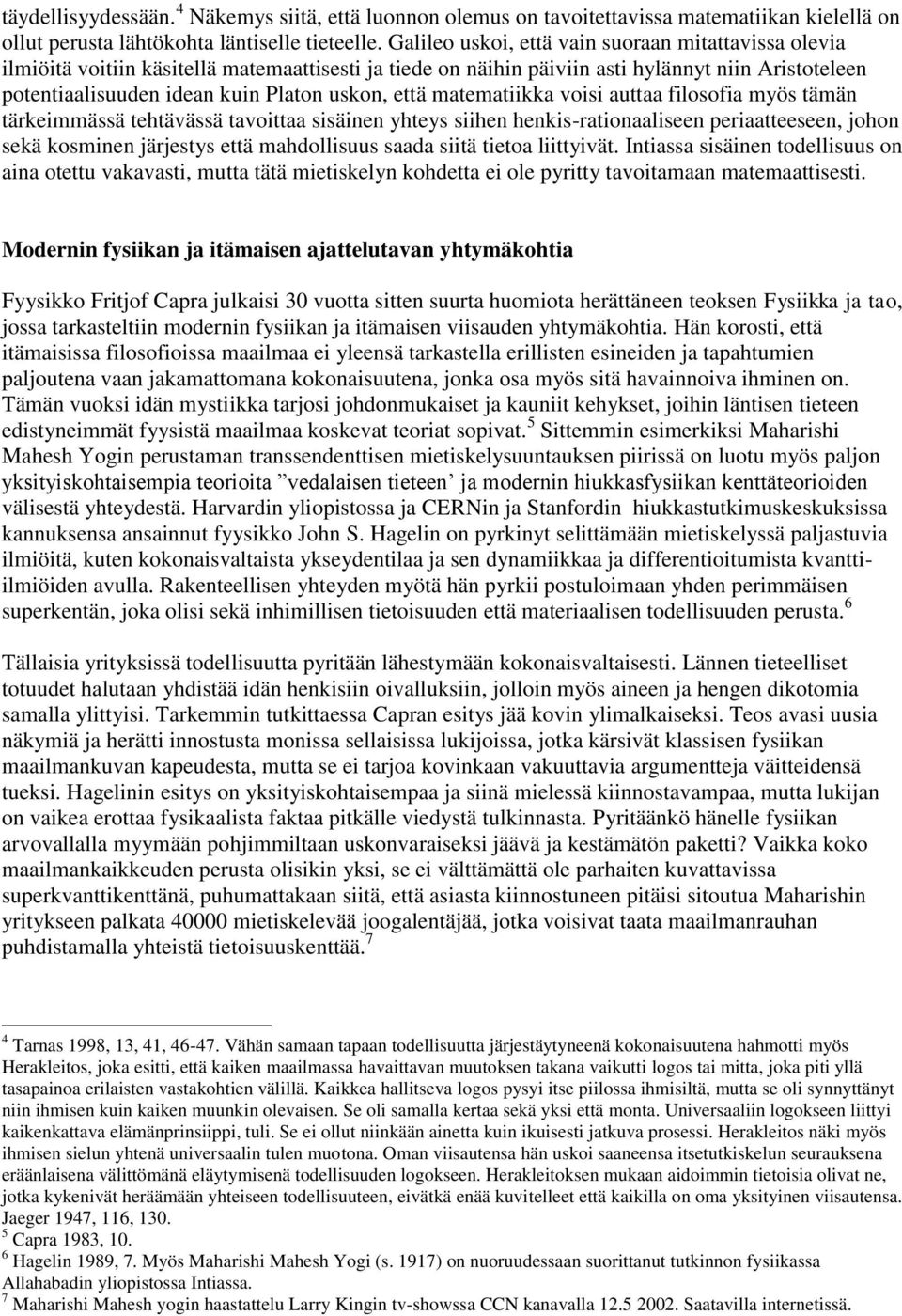 että matematiikka voisi auttaa filosofia myös tämän tärkeimmässä tehtävässä tavoittaa sisäinen yhteys siihen henkis-rationaaliseen periaatteeseen, johon sekä kosminen järjestys että mahdollisuus