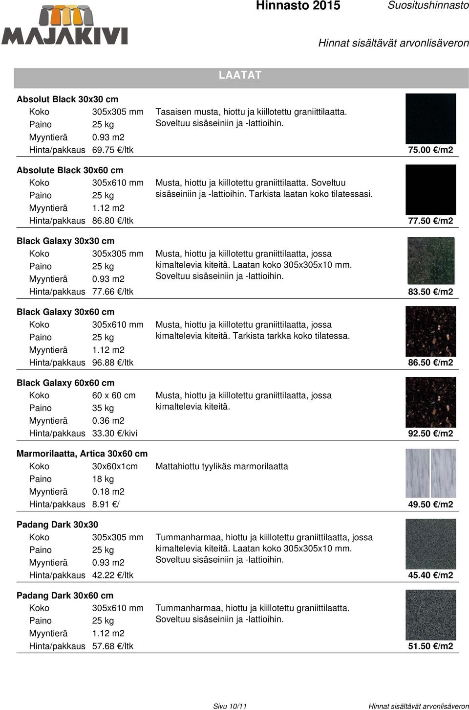 Soveltuu Tarkista laatan koko tilatessasi. 77.50 /m2 Musta, hiottu ja kiillotettu graniittilaatta, jossa kimaltelevia kiteitä. Laatan koko 305x305x10 mm. Soveltuu 83.