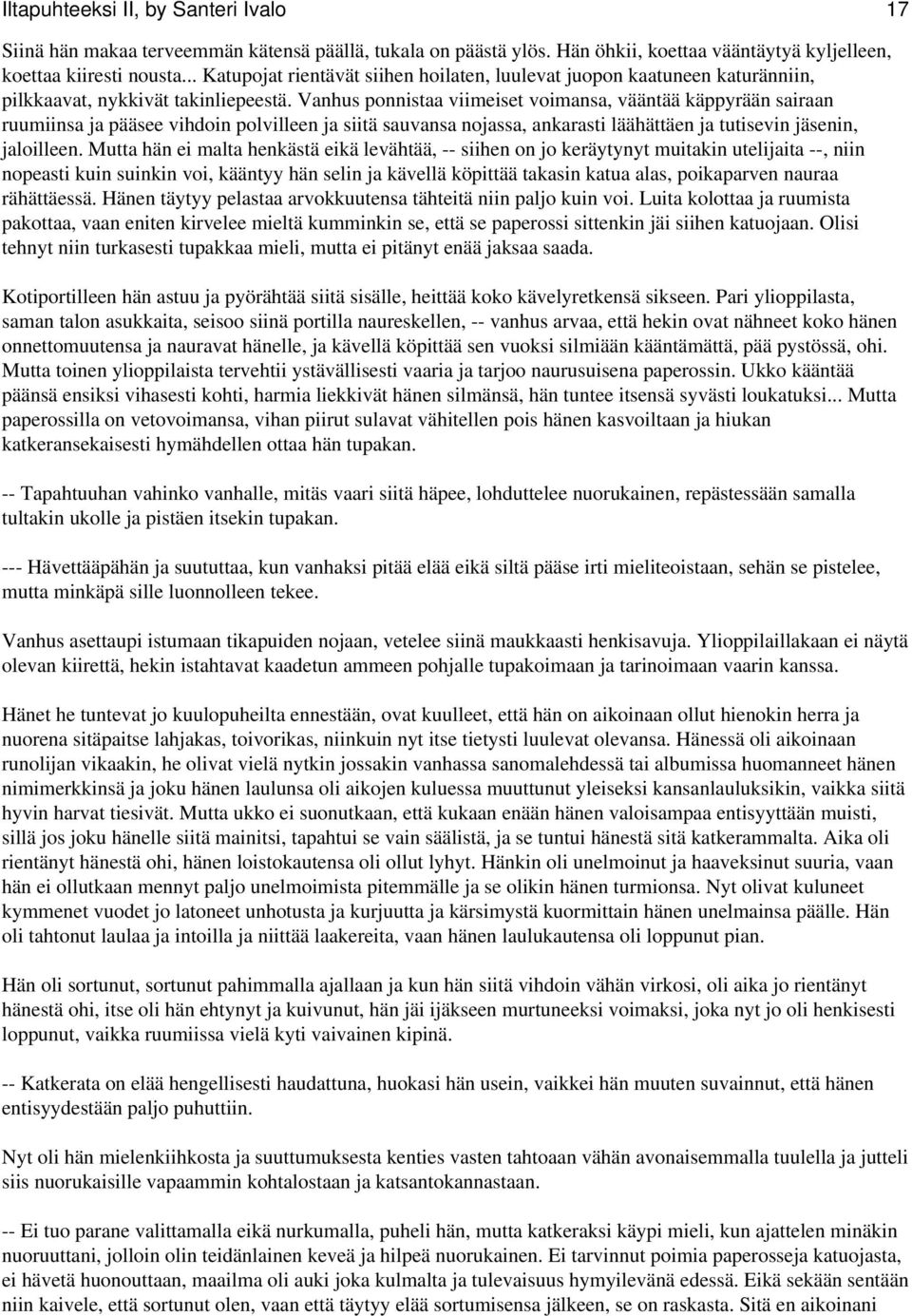 Vanhus ponnistaa viimeiset voimansa, vääntää käppyrään sairaan ruumiinsa ja pääsee vihdoin polvilleen ja siitä sauvansa nojassa, ankarasti läähättäen ja tutisevin jäsenin, jaloilleen.