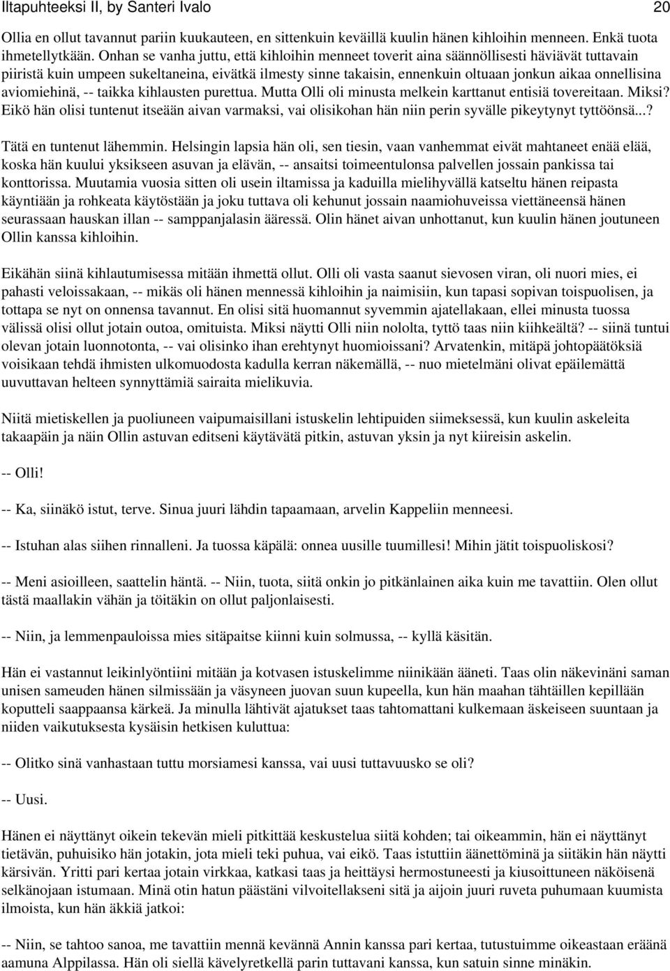 onnellisina aviomiehinä, -- taikka kihlausten purettua. Mutta Olli oli minusta melkein karttanut entisiä tovereitaan. Miksi?