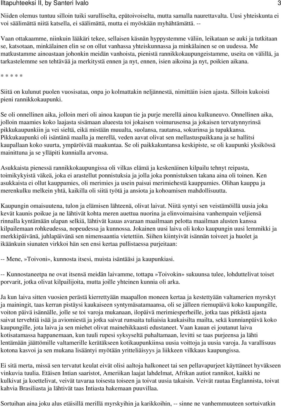 -- Vaan ottakaamme, niinkuin lääkäri tekee, sellaisen käsnän hyppystemme väliin, leikataan se auki ja tutkitaan se, katsotaan, minkälainen elin se on ollut vanhassa yhteiskunnassa ja minkälainen se