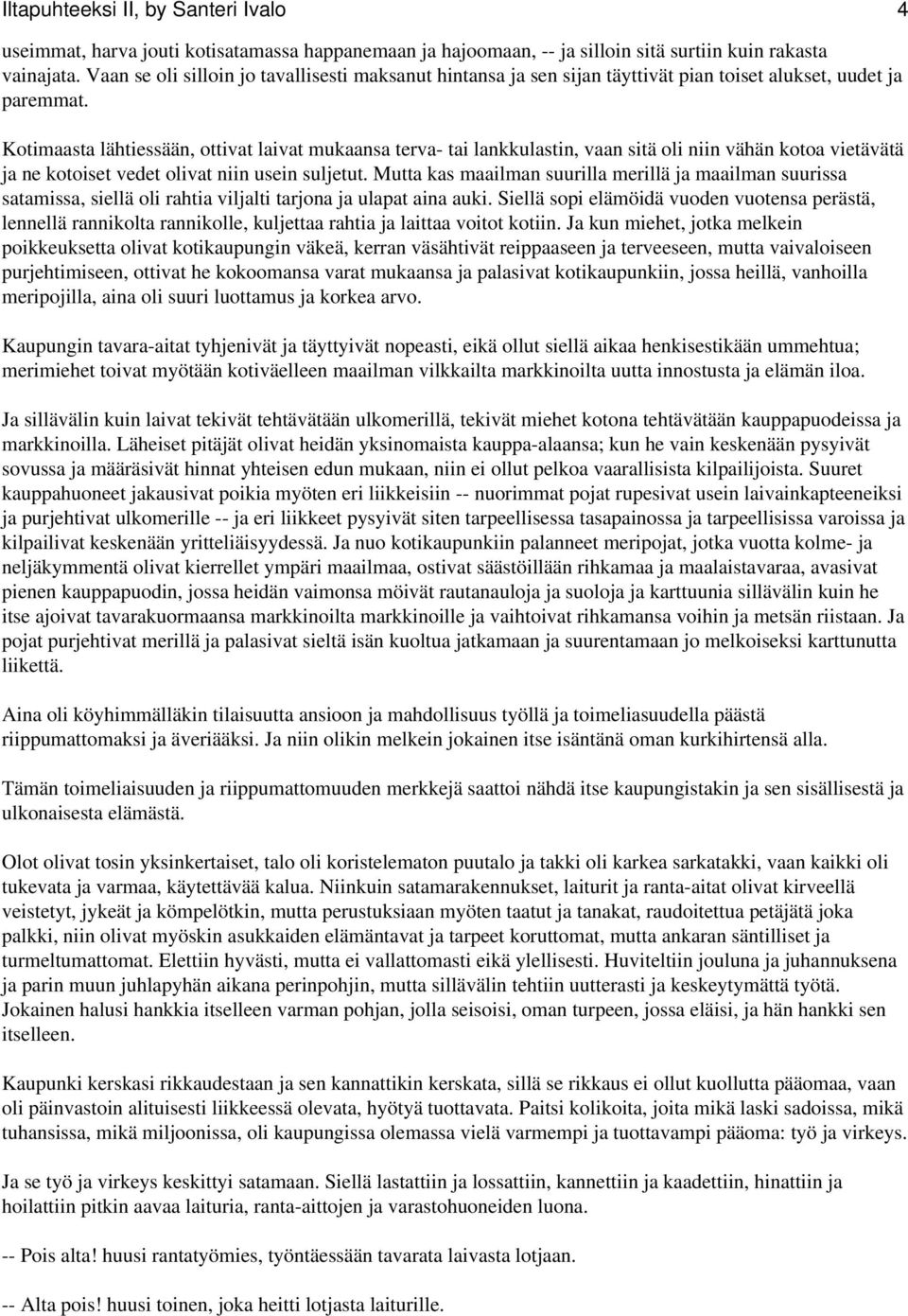 Kotimaasta lähtiessään, ottivat laivat mukaansa terva- tai lankkulastin, vaan sitä oli niin vähän kotoa vietävätä ja ne kotoiset vedet olivat niin usein suljetut.