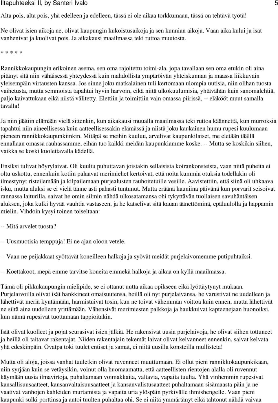 * * * * * Rannikkokaupungin erikoinen asema, sen oma rajoitettu toimi-ala, jopa tavallaan sen oma etukin oli aina pitänyt sitä niin vähäisessä yhteydessä kuin mahdollista ympäröivän yhteiskunnan ja