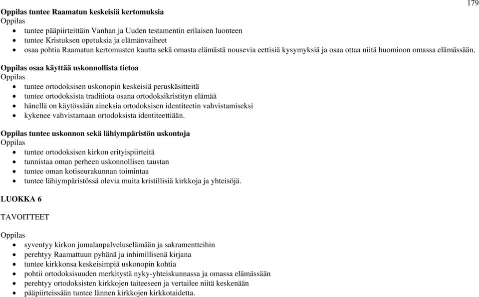 osaa käyttää uskonnollista tietoa tuntee ortodoksisen uskonopin keskeisiä peruskäsitteitä tuntee ortodoksista traditiota osana ortodoksikristityn elämää hänellä on käytössään aineksia ortodoksisen