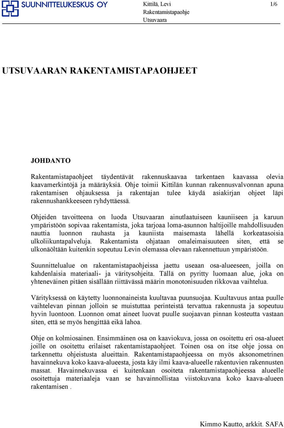 Ohjeiden tavoitteena on luoda n ainutlaatuiseen kauniiseen ja karuun ympäristöön sopivaa rakentamista, joka tarjoaa loma-asunnon haltijoille mahdollisuuden nauttia luonnon rauhasta ja kauniista