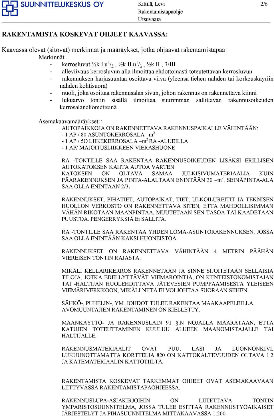 nuoli, joka osoittaa rakennusalan sivun, johon rakennus on rakennettava kiinni - lukuarvo tontin sisällä ilmoittaa suurimman sallittavan rakennusoikeuden kerrosalaneliömetreinä Asemakaavamääräykset::