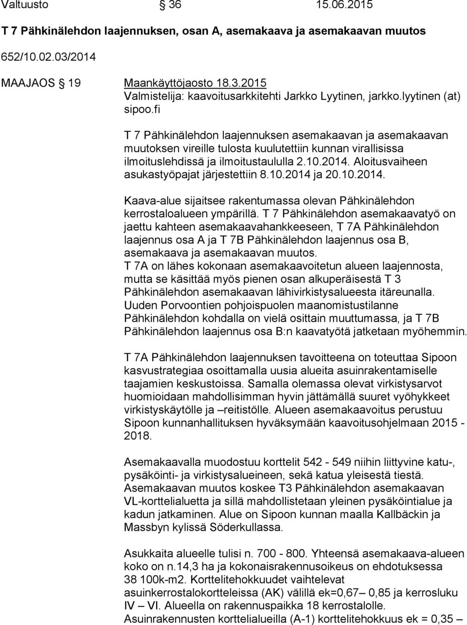 Aloitusvaiheen asukastyöpajat järjestettiin 8.10.2014 ja 20.10.2014. Kaava-alue sijaitsee rakentumassa olevan Pähkinälehdon kerrostaloalueen ympärillä.