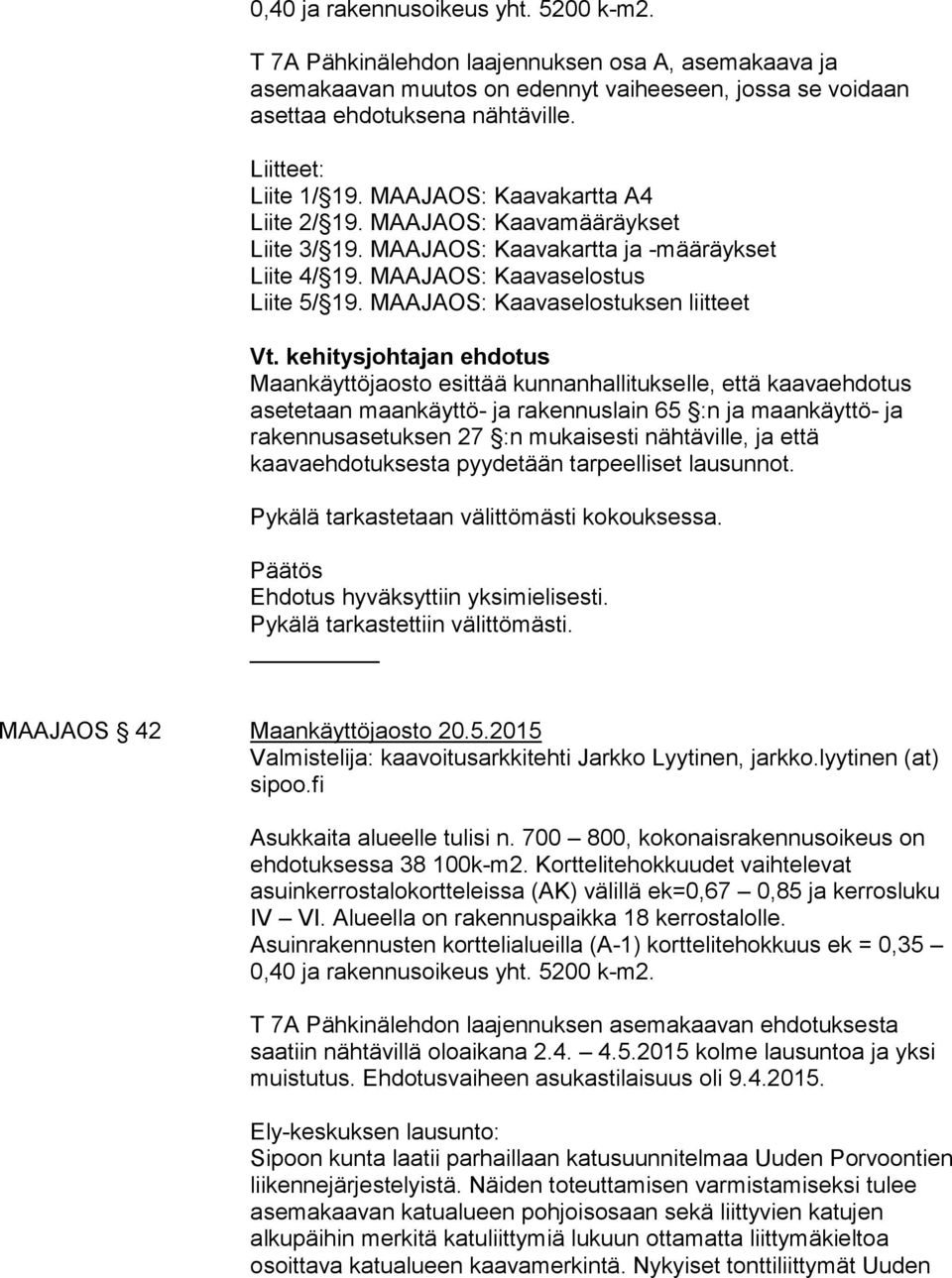 kehitysjohtajan ehdotus Maankäyttöjaosto esittää kunnanhallitukselle, että kaavaehdotus asetetaan maankäyttö- ja rakennuslain 65 :n ja maankäyttö- ja rakennusasetuksen 27 :n mukaisesti nähtäville, ja