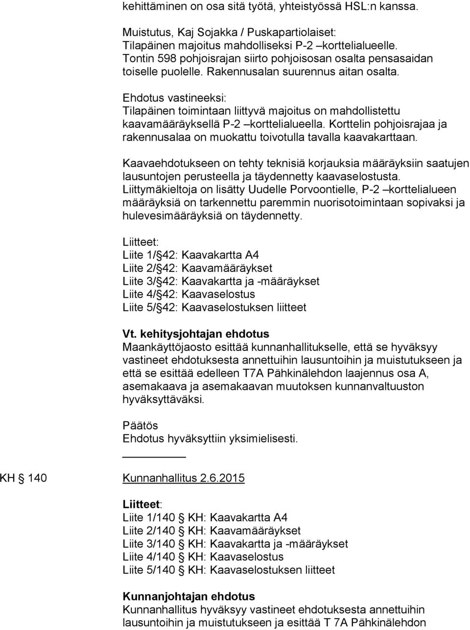 Tilapäinen toimintaan liittyvä majoitus on mahdollistettu kaavamääräyksellä P-2 korttelialueella. Korttelin pohjoisrajaa ja rakennusalaa on muokattu toivotulla tavalla kaavakarttaan.