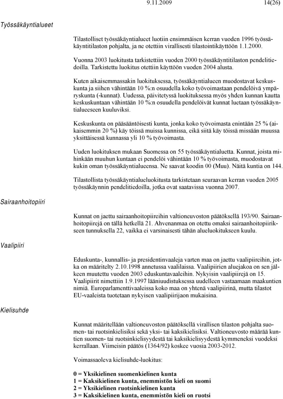 Kuten aikaisemmassakin luokituksessa, työssäkäyntialueen muodostavat keskuskunta ja siihen vähintään 10 %:n osuudella koko työvoimastaan pendelöivä ympäryskunta (-kunnat).